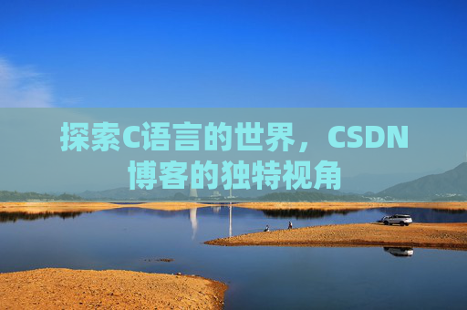 探索C语言的世界，CSDN博客的独特视角